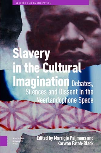 Slavery in the Cultural Imagination: Debates, Silences, and Dissent in the Neerlandophone Space (Slavery and Emancipation) von Amsterdam University Press