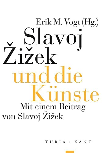 Slavoj Žižek und die Künste: Mit einem Beitrag von Slavoj Žižek: Mit einem Beitrag von Slavoj ¿i¿ek Slavoj Žižek und die Künste: Mit einem Beitrag von Slavoj Žižek: Mit einem Beitrag von Slavoj ¿i¿ek von Turia + Kant, Verlag