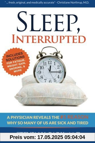 Sleep, Interrupted: A physician reveals the #1 reason why so many of us are sick and tired Sleep, Interrupted: A physician reveals the #1 reason why so many of us are sick and tired