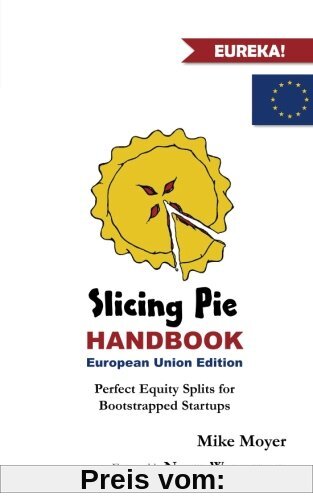 Slicing Pie Handbook EU Edition: Perfectly Fair Equity Splits for Bootstrapped EU Startups