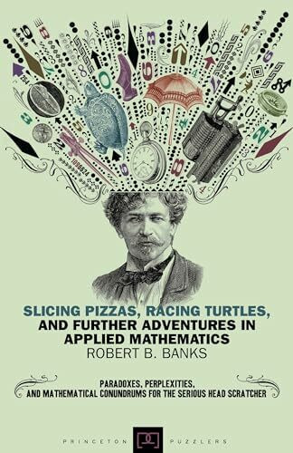 Slicing Pizzas, Racing Turtles, and Further Adventures in Applied Mathematics (Princeton Puzzl...