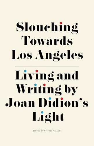Slouching Towards Los Angeles: Living and Writing by Joan Didion’s Light