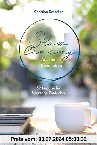 Slow Living - Aus der Ruhe leben: 52 Impulse für Sonntagsentdecker (Geistliches Leben)