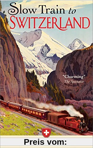 Slow Train to Switzerland: One Tour, Two Trips, 150 years -- and a World of Change Apart