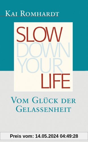 Slow down your life: Vom Glück der Gelassenheit