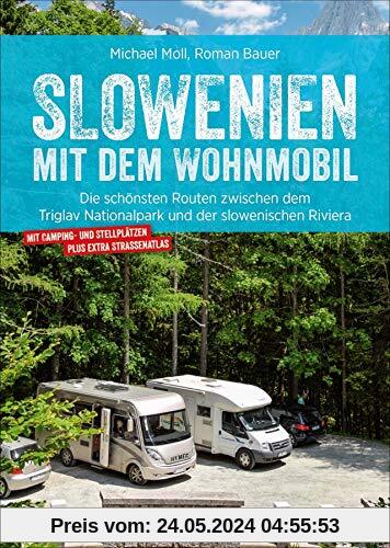 Slowenien mit dem Wohnmobil: Die schönsten Routen zwischen dem Triglav Nationalpark und der slowenischen Riviera. Wohnmobilführer mit Straßenatlas, GPS-Koordinaten und Streckenleisten. NEU 2019