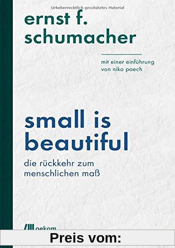 Small is beautiful: Die Rückkehr zum menschlichen Maß: Mit einer Einführung von Niko Paech (Bibliothek der Nachhaltigkeit / Wiederentdeckungen für das Anthropozän)