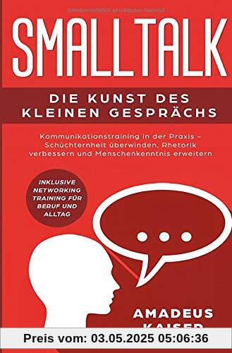 Smalltalk - Die Kunst des kleinen Gesprächs: Kommunikationstraining in der Praxis - Schüchternheit überwinden, Rhetorik verbessern und ... Networking Training für Beruf und Alltag Smalltalk - Die Kunst des kleinen Gesprächs: Kommunikationstraining in der Praxis - Schüchternheit überwinden, Rhetorik verbessern und ... Networking Training für Beruf und Alltag