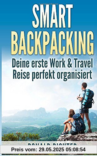 Smart Backpacking: Deine erste Work and Travel Reise als Backpacker perfekt organisiert Smart Backpacking: Deine erste Work and Travel Reise als Backpacker perfekt organisiert