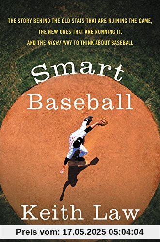 Smart Baseball: The Story Behind the Old Stats That Are Ruining the Game, the New Ones That Are Running It, and the Right Way to Think About Baseball