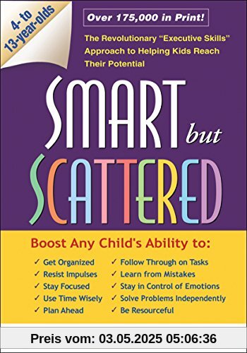 Smart But Scattered: The Revolutionary Executive Skills Approach to Helping Kids Reach Their Potential Smart But Scattered: The Revolutionary Executive Skills Approach to Helping Kids Reach Their Potential
