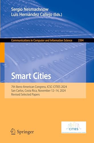 Smart Cities: 7th Ibero-American Congress, ICSC-CITIES 2024, San Carlos, Costa Rica, November 12–14, 2024, Revised Selected Papers (Communications in Computer and Information Science, Band 2394) von Springer