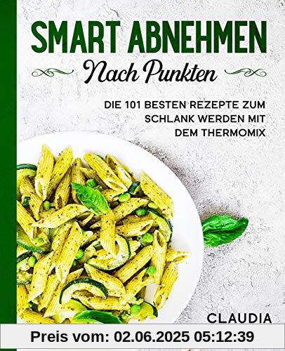 Smart abnehmen nach Punkten: Die 101 besten Rezepte zum schlank werden mit dem Thermomix