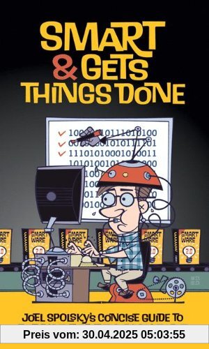 Smart and Gets Things Done: Joel Spolsky's Concise Guide to Finding the Best Technical Talent Smart and Gets Things Done: Joel Spolsky's Concise Guide to Finding the Best Technical Talent