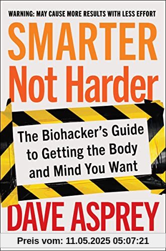 Smarter Not Harder: The Biohacker's Guide to Getting the Body and Mind You Want