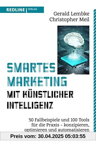 Smartes Marketing mit künstlicher Intelligenz: 50 Fallbeispiele und 100 Tools für die Praxis – konzipieren, optimieren und automatisieren