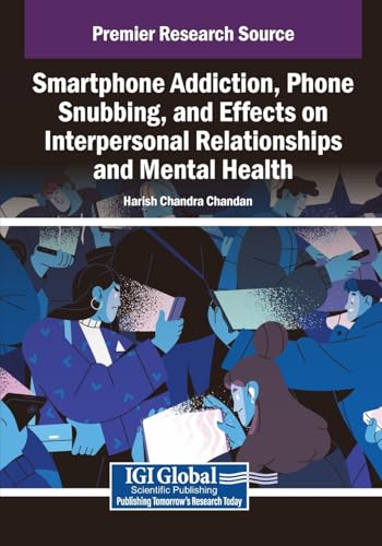 Smartphone Addiction, Phone Snubbing, and Effects on Interpersonal Relationships and Mental Health von IGI Global