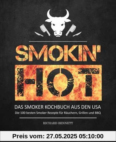 Smokin´ hot! - Das Smoker Kochbuch aus den USA: Die 100 besten Smoker Rezepte für Räuchern, Grillen und BBQ