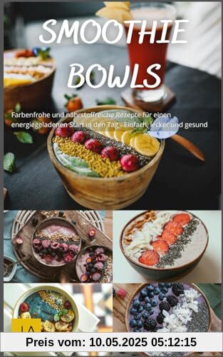 Smoothie Bowls: Farbenfrohe und nährstoffreiche Rezepte für einen energiegeladenen Start in den Tag - Einfach, lecker und gesund Smoothie Bowls: Farbenfrohe und nährstoffreiche Rezepte für einen energiegeladenen Start in den Tag - Einfach, lecker und gesund