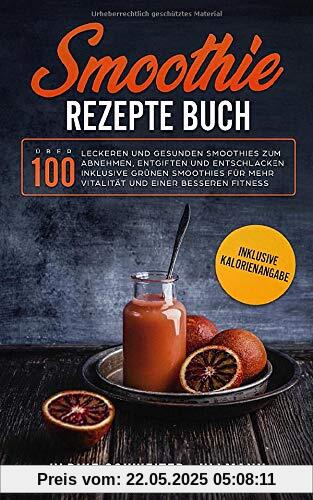 Smoothie Rezepte Buch: Über 100 leckeren und gesunden Smoothies zum Abnehmen, Entgiften und Entschlacken Inklusive Grünen Smoothies für mehr Vitalität ... besseren Fitness - Inklusive Kalorienangabe Smoothie Rezepte Buch: Über 100 leckeren und gesunden Smoothies zum Abnehmen, Entgiften und Entschlacken Inklusive Grünen Smoothies für mehr Vitalität ... besseren Fitness - Inklusive Kalorienangabe