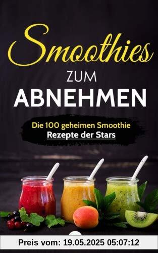 Smoothies zum Abnehmen: Die 100 geheimen Smoothie Rezepte der Stars - Abnehmen, Entgiften und Entschlacken wie die Promis