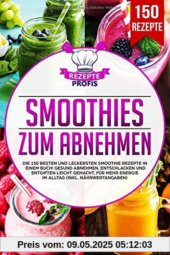 Smoothies zum Abnehmen: Die 150 besten und leckersten Smoothie Rezepte in einem Buch! Gesund Abnehmen, Entschlacken und Entgiften leicht gemacht, für mehr Energie im Alltag (inkl. Nährwertangaben)