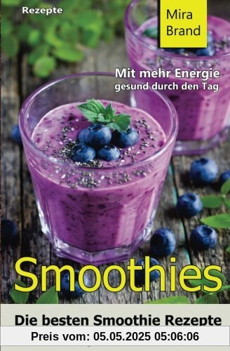 Smoothies: Die besten Smoothie Rezepte. Vitamine pur - Powerdrinks: Mit mehr Energie gesund durch den Tag Smoothies: Die besten Smoothie Rezepte. Vitamine pur - Powerdrinks: Mit mehr Energie gesund durch den Tag