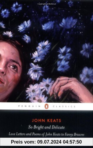 So Bright and Delicate: Love Letters and Poems of John Keats to Fanny Brawne (Penguin Classics)