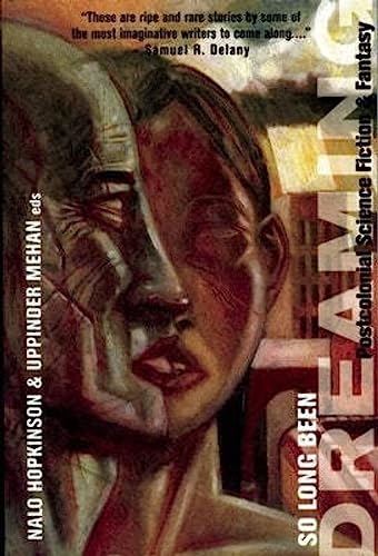 So Long Been Dreaming: Postcolonial Visions of the Future: Postcolonial Science Fiction & Fantasy