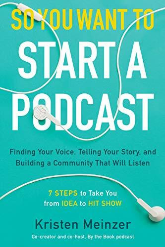 So You Want to Start a Podcast: Finding Your Voice, Telling Your Story, and Building a Communi...
