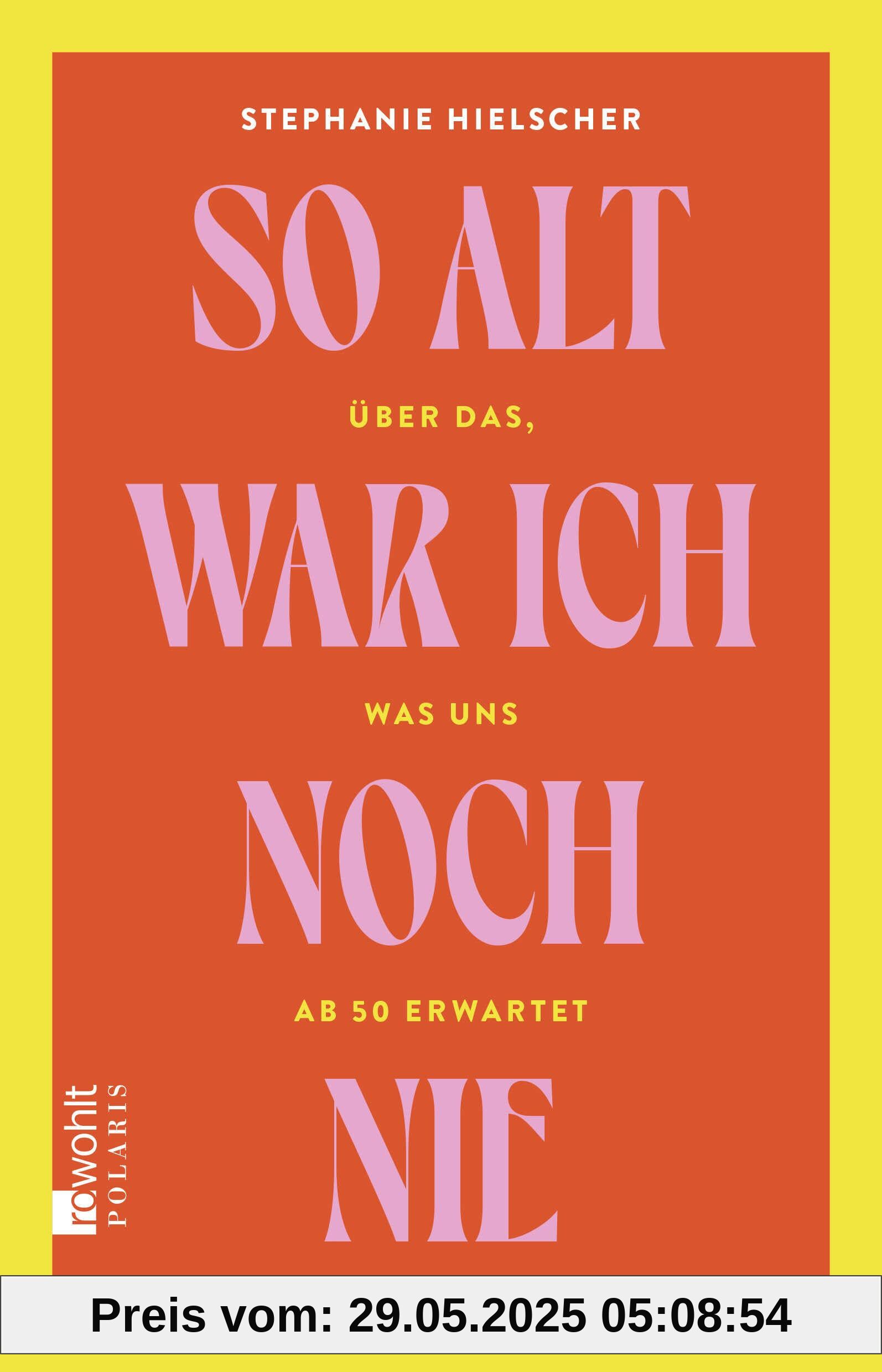 So alt war ich noch nie: Über das, was uns ab 50 erwartet So alt war ich noch nie: Über das, was uns ab 50 erwartet
