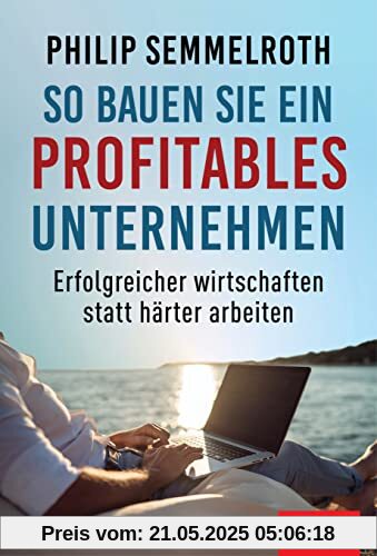 So bauen Sie ein profitables Unternehmen: Erfolgreicher wirtschaften statt härter arbeiten (Dein Business)