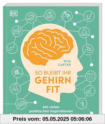 So bleibt Ihr Gehirn fit: Mit vielen praktischen Inspirationen für einen aktiven und gesunden Geist