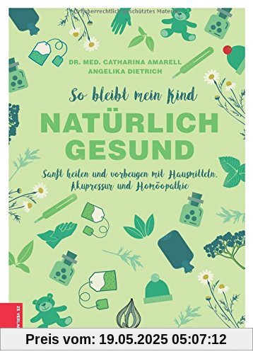 So bleibt mein Kind natürlich gesund: Sanft heilen und vorbeugen mit Hausmitteln, Akupressur und Homöopathie So bleibt mein Kind natürlich gesund: Sanft heilen und vorbeugen mit Hausmitteln, Akupressur und Homöopathie