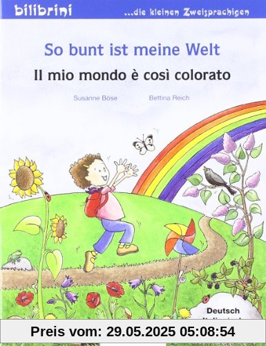 So bunt ist meine Welt: Il mio mondo è così colorato / Kinderbuch Deutsch-Italienisch