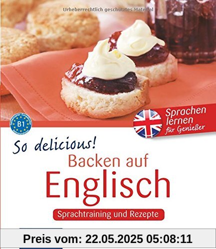 So delicous! - Backen auf Englisch: Sprachtraining und Rezepte - Niveau B1 (Kochen auf ...)