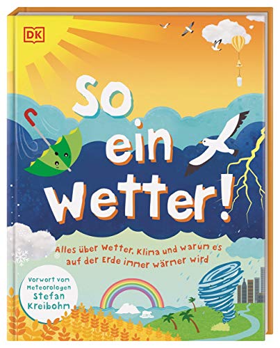 So ein Wetter!: Alles über Wetter, Klima und warum es auf der Erde immer wärmer wird. Mit einem Vorwort vom Meteorologen Stefan Kreibohm für Kinder ab 7 Jahren