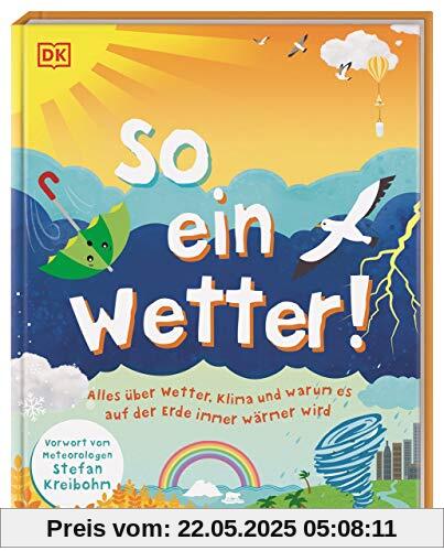 So ein Wetter!: Alles über Wetter, Klima und warum es auf der Erde immer wärmer wird. Mit einem Vorwort vom Meteorologen Stefan Kreibohm