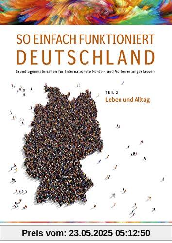 So einfach funktioniert Deutschland / Grundlagenmaterialien für Internationale Förder- und Vorbereitungsklassen: So einfach funktioniert Deutschland: Teil 2: Leben und Alltag: Schülerband So einfach funktioniert Deutschland / Grundlagenmaterialien für Internationale Förder- und Vorbereitungsklassen: So einfach funktioniert Deutschland: Teil 2: Leben und Alltag: Schülerband