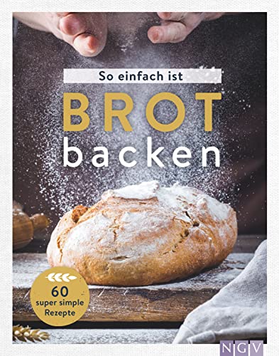 So einfach ist Brot backen: 60 super simple Rezepte für Brot-Einsteiger von Naumann & Göbel Verlagsgesellschaft mbH