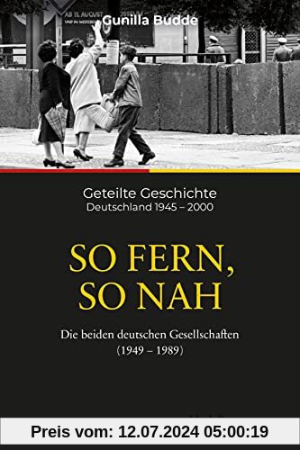 So fern, so nah: Die beiden deutschen Gesellschaften (1949-1989) (Geteilte Geschichte: Deutschland 1945 - 2000, 5, Band 5)
