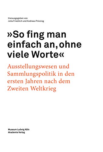 "So fing man einfach an, ohne viele Worte": Ausstellungswesen und Sammlungspolitik in den ersten Jahren nach dem zweiten Weltkrieg von Walter de Gruyter