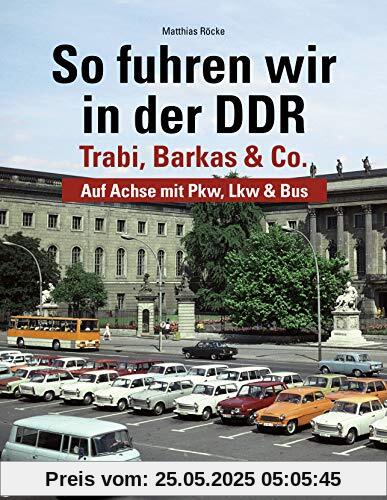 So fuhren wir in der DDR: Trabi, Barkas und Co. - Auf Achse mit Pkw, Lkw & Bus
