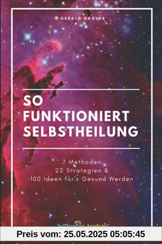 So funktioniert Selbstheilung: 7 Methoden, 22 Strategien & 100 Ideen fürs Gesundwerden