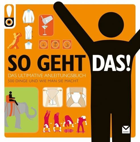 So geht das! Das ultimative Anleitungsbuch. 500 Dinge und wie man sie macht So geht das! Das ultimative Anleitungsbuch. 500 Dinge und wie man sie macht