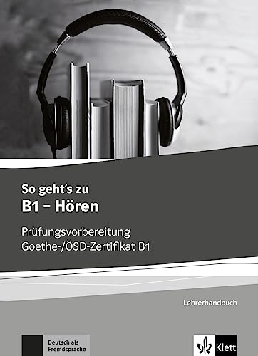 So geht’s zu B1 - Hören: Prüfungsvorbereitung Goethe-/ÖSD-Zertifikat B1. Lehrerhandbuch So geht’s zu B1 - Hören: Prüfungsvorbereitung Goethe-/ÖSD-Zertifikat B1. Lehrerhandbuch