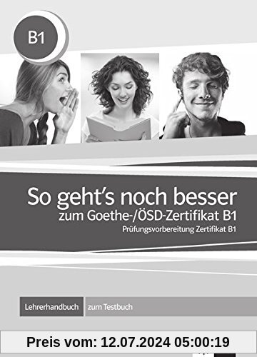 So geht's noch besser zum Goethe-/ÖSD-Zertifikat B1: Lehrerhandbuch. Lehrerhandbuch zum Testbuch