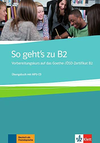 So geht's zu B2: Übungsbuch + MP3-CD: Vorbereitungskurs auf das Goethe-/ÖSD-Zertifikat B2. Deu...