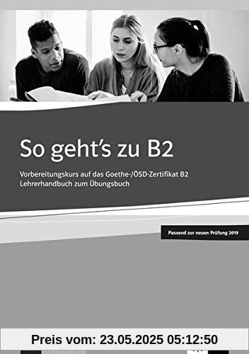 So geht's zu B2: Vorbereitungskurs auf das Goethe-/ÖSD-Zertifikat. Lehrerhandbuch passend zur neuen Prüfung 2019