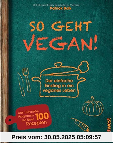 So geht vegan!: Der einfache Einstieg in ein veganes Leben - Das 10-Punkte-Programm mit über 100 Rezepten